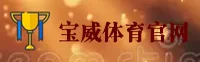 宝威体育官网怎么找？点击进入BVTY安全直达区